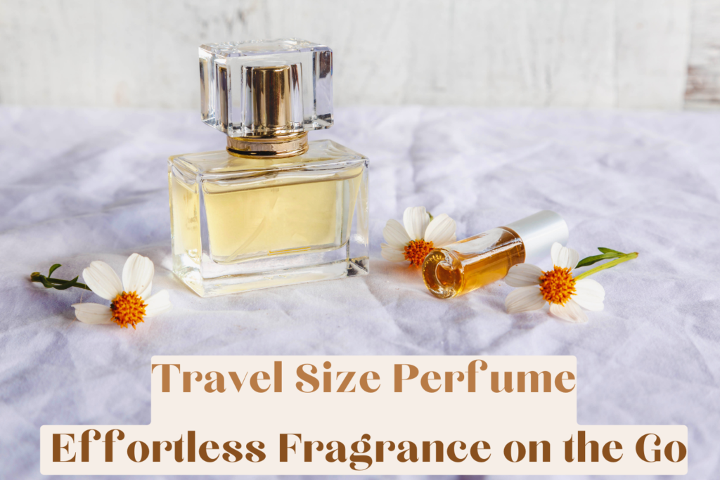 Travel Size Perfume Effortless Fragrance on the Go