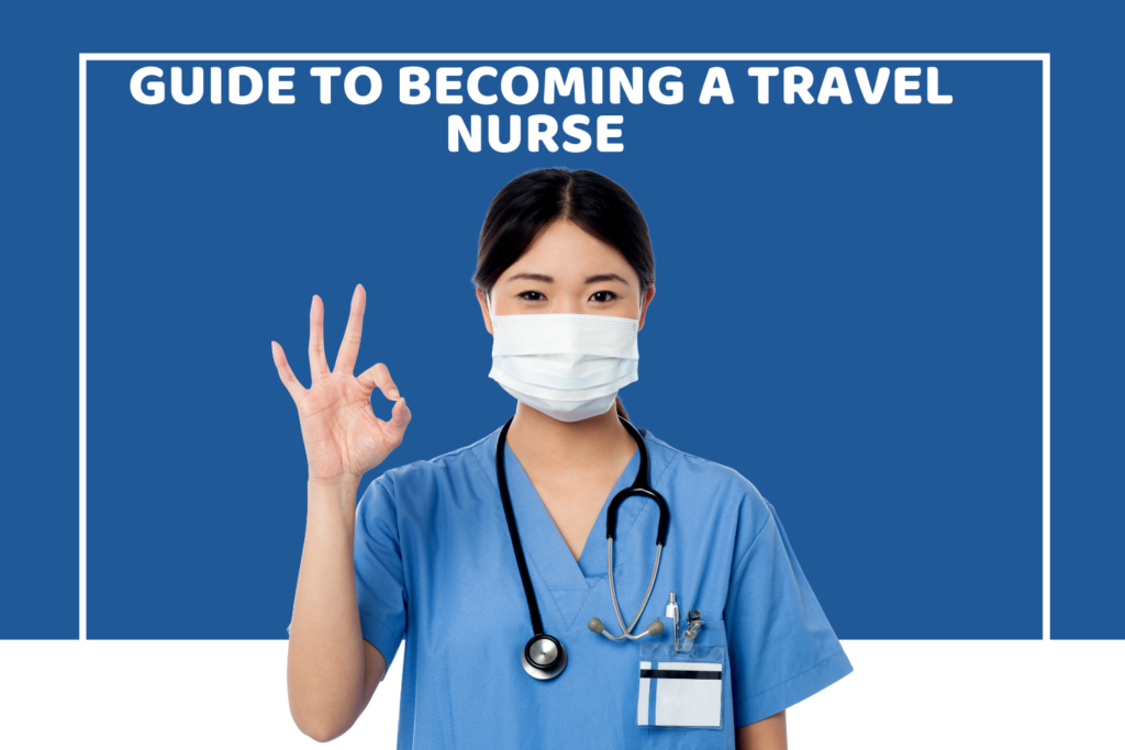 2024 Guide to Becoming a Travel Nurse: License, Experience, & Launching Your Adventure