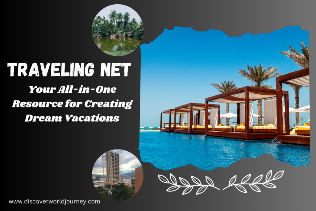 Traveling Net: Your All-in-One Resource for Creating Dream Vacations